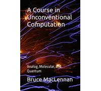 A Course in Unconventional Computation: Analog, Molecular, and Quantum