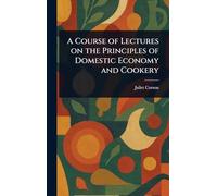 A Course of Lectures on the Principles of Domestic Economy and Cookery