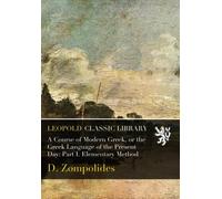 A Course of Modern Greek, or the Greek Language of the Present Day: Part I. Elementary Method