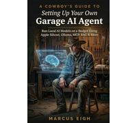 A Cowboy's Guide to Setting Up Your Own Garage AI Agent: Run Local AI Models on a Budget Using Apple Silicon, Ollama, MCP, RAG & More