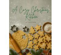 A Cozy Christmas Kitchen: A Festive Collection of Holiday Cookies and Cozy Winter Treats