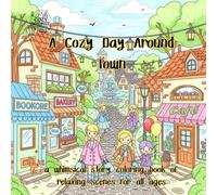 A Cozy Day Around Town: A Whimsical Story Coloring Book of Relaxing Scenes for All Ages
