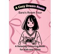 A Cozy Dream Room: Sara’s Room Tour: A Relaxing Colouring Book for Kids and Teens