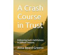 A Crash Course in Trust: Embracing God's Faithfulness in Difficult Seasons