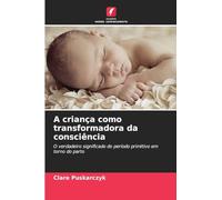 A criança como transformadora da consciência: O verdadeiro significado do período primitivo em torno do parto