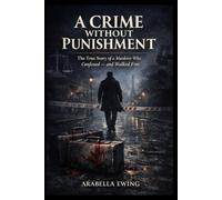 A Crime Without Punishment: The True Story of a Murderer Who Confessed - and Walked Free