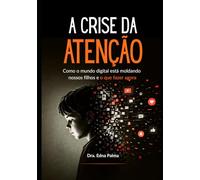 A Crise da Atenção: Como o mundo digital está moldando nossos filhos e o que fazer agora