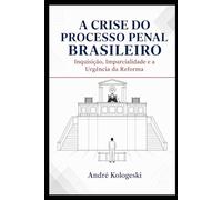 A Crise do Processo Penal Brasileiro: Inquisição, Imparcialidade e a Urgência da Reforma: 1