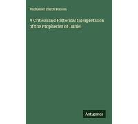A Critical and Historical Interpretation of the Prophecies of Daniel