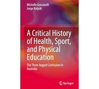 A Critical History of Health, Sport and Physical Education: The Three-legged Curriculum in Australia