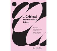 A Critical Mental Health Primer: Towards Informed Choice in Education, Social Services, and Healthcare
