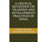 A CRITICAL REVIEWEW ON TRAINING AND DEVELOPMENT PRACTICES IN INDIA