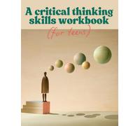 A Critical Thinking Skills Workbook (For Teens)