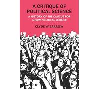 A Critique of Political Science: A History of the Caucus for a New Political Science