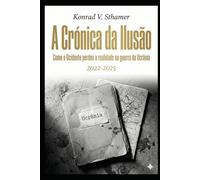 A Crónica da Ilusão: Como o Ocidente perdeu a realidade na guerra da Ucrânia (2022-2025)