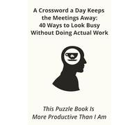 A Crossword a Day Keeps the Meetings Away: 30 Ways to Look Busy Without Doing Actual Work: 40 puzzles | 6 x9 inches | Office Gag Gift - Funny Crossword Puzzles for Coworkers, Bosses and Employees
