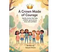 A Crown Made of Courage: Gentle Stories That Help Children Grow Brave, Kind, and Confident