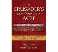 A Crusader's Death and Life in Acre: The 1266 Account-Inventory of Eudes of Nevers (Medieval Societies, Religions, and Cultures)