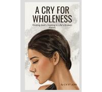 A Cry For Wholeness: Finding God's Healing In Life's Broken Places