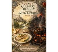 A Culinary Journey Through Middle-earth: Volume II - Recipes from Gondor, Rohan, and the Shadowed Lands: A Fantasy Cookbook Inspired by Tolkien - From Noble Feasts to Firelit Survival Meals