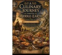 A Culinary Journey Through Middle-earth: Volume II - Recipes from Gondor, Rohan, and the Shadowed Lands: A Fantasy Cookbook Inspired by Tolkien - From Noble Feasts to Firelit Survival Meals