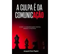 A Culpa é da Comunicação: Como a comunicação digital transformou campanhas, mandatos e a política como conhecíamos