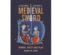 A Cultural History of the Medieval Sword: Power, Piety and Play