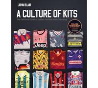 A Culture of Kits: The Definitive Guide to Classic Football Shirt Collecting
