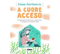 A cuore acceso. Consigli, giochi ed esercizi per vivere sereni in famiglia con l