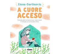 A cuore acceso. Consigli, giochi ed esercizi per vivere sereni in famiglia...
