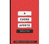 A cuore aperto: Frammenti - Versi sparsi - Poesie veloci