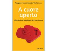 A Cuore Aperto. Riflessioni Sul Significato Del Matrimonio A. Brenninkmeijer W