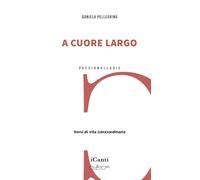 Libri Pellegrino Daniela - A Cuore Largo. Versi Di Vita (Stra)Ordinaria
