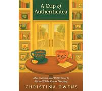 A Cup of Authenticitea: Short Stories and Reflections to Sip On While You're Steeping