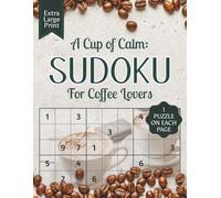 A Cup of Calm: SUDOKU For Coffee Lovers: EXTRA LARGE Print: Sudoku Puzzle Book with Solutions - Sudoku Easy to Read Print Puzzles for Coffee Enthusiasts I 8.5x11 inches, 130 pages I 65 Puzzles