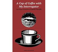 A Cup of Coffee With My Interrogator: The Prague Chronicles of Ludvik Vaculik