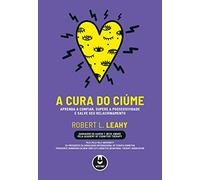 A Cura do Ciúme: Aprenda a Confiar, Supere a Possessividade e Salve Seu Relacionamento