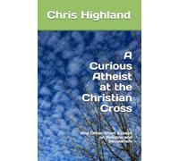 A Curious Atheist at the Christian Cross: And Other Short Essays on Religion and Secularism