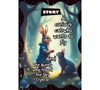 A curious cat who wants to fly and The Bunny Who Found the Sky Crystal: A heartwarming adventure tow story about a brave bunny, a mysterious forest, and the power of helping others.