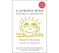 A Curious Mind: The Secret to a Bigger Life by Grazer, Brian