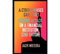 A Cyber Forensics Case Study: Phishing Attack on a Financial Institution (2nd edition)