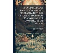A Cyclopædia of Biblical Geography, Biography, Natural History, and General Knowledge, by J. Lawson and J.M. Wilson