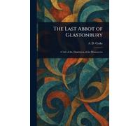 A D (Augustine David) Crake The Last Abbot of Glastonbury (Copertina rigida)