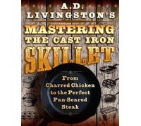 A. D. Livingston A. D. Livingston's Mastering the Cast-Iron Skillet (Tascabile)