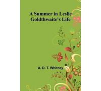 A D T Whitney A Summer in Leslie Goldthwaite's Life. (Tascabile)
