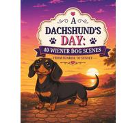 A Dachshund's Day: 40 Wiener Dog Scenes from Sunrise to Sunset
