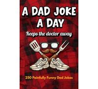 A Dad Joke A Day Keeps the Doctor Away: 250 Funny Dad Jokes, Puns, and One-Liners for All Ages