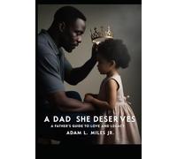 A Dad She Deserves: A Father’s Guide To Love And Legacy