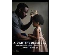 A Dad She Deserves: A Father's Guide To Love And Legacy