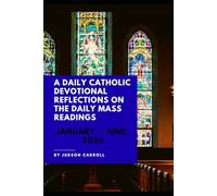 A Daily Catholic Devotional Reflections on the Daily Mass readings January-June, 2026